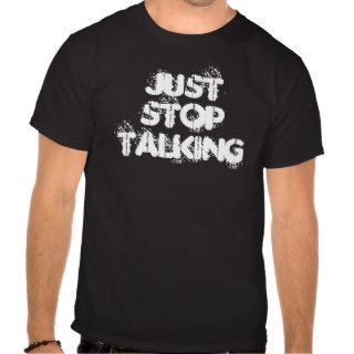 Just Stop Talking T Shirts
