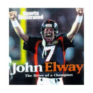 John Elway The Drive of a Champion Sports Illustrated 9780684855431 Books