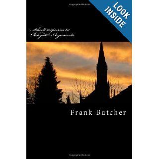 Atheist responses to Religious Arguments Frank Butcher 9781468004366 Books