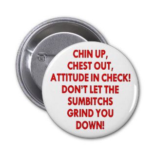 Chin Up Chest Out Don’t Let The Sumbitches Grind Buttons