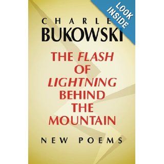 The Flash of Lightning Behind the Mountain New Poems Charles Bukowski 9780060577025 Books