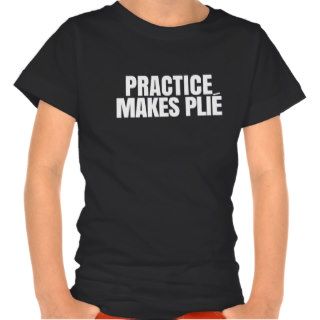 Practice Makes Plie Shirts