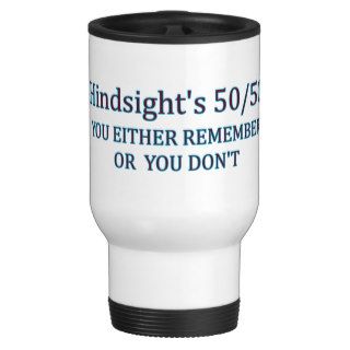 Hindsight's 50/50 You Either Remember Or You Don't Coffee Mug