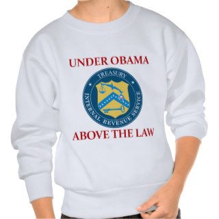 IRS Under Obama, Above the Law Sweatshirt