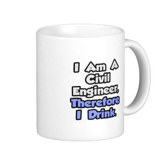 I Am A Civil Engineer, Therefore I Drink Coffee Mugs