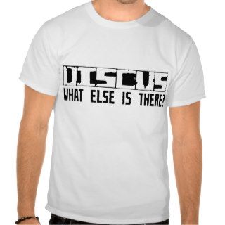 Discus What Else Is There? Shirt