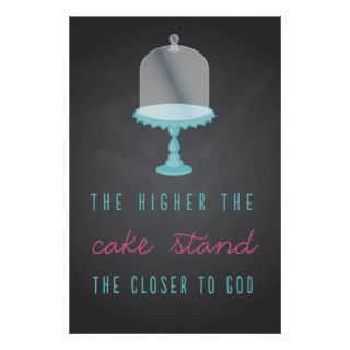 The Higher the Cake Stand the Closer to God Posters