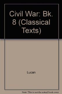 Lucan Civil War VIII (Classical Texts Latin Texts) (Bk. 8) (Latin Edition) (9780856681554) R. Mayer Books