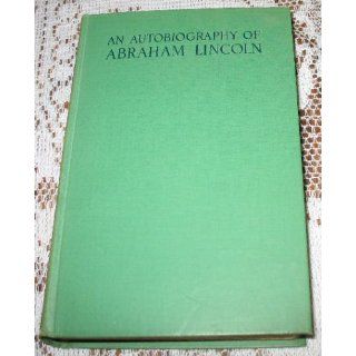 An Autobiography of Abraham Lincoln Consisting of the Personal Portions of His Letters Speeches and Conversations Nathaniel Wright. Compiled and Annotated By Stephenson Books