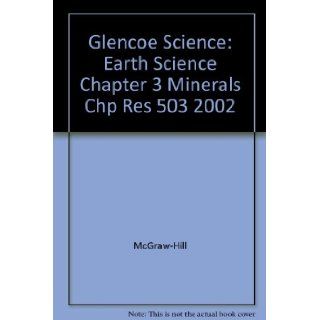 Glencoe Science Earth Science Chapter 3 Minerals Chp Res 503 2002 McGraw Hill 9780078269349 Books