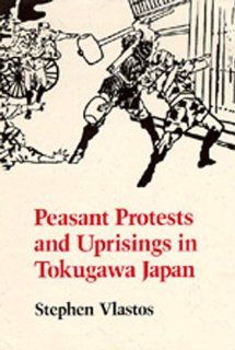 Peasant Protests and Uprisings in Tokugawa Japan (9780520072039) Stephen Vlastos Books