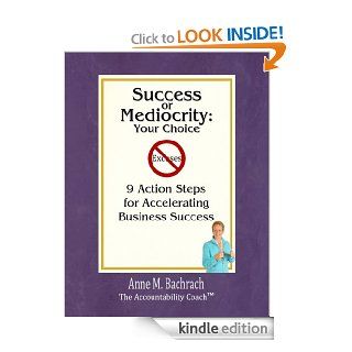 Success Or Mediocrity Your Choice   9 Action Steps for Accelerating Business Success eBook Anne Bachrach Kindle Store