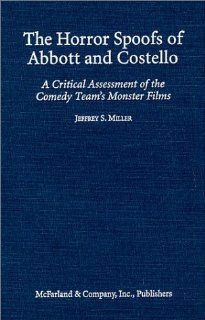 The Horror Spoofs of Abbott and Costello A Critical Assessment of the Comedy Team's Monster Films (9780786406425) Jeffrey S. Miller Books