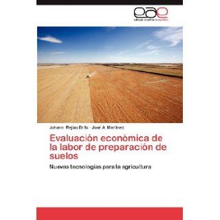 Evaluacin econmica de la labor de preparacin de suelos Nuevas tecnologas para la agricultura (Spanish Edition) Johann Mejas Brito, Jos A. Martnez 9783659018572 Books