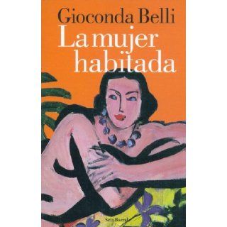 La Mujer Habitada/ the Inhabited Woman (Seix Barral Biblioteca Breve) (Spanish Edition) Gioconda Belli 9789507314872 Books