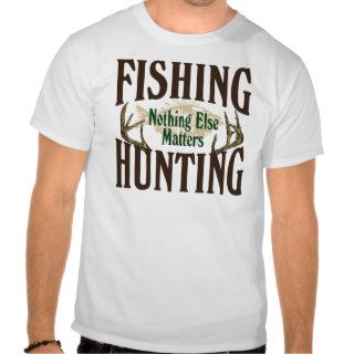 Fishing Hunting Nothing Else Matters T shirt