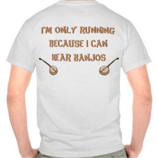 I'm only running because I can hear banjos T Shirts