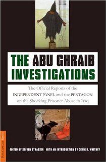 The Abu Ghraib Investigations The Official Independent Panel and Pentagon Reports on the Shocking Prisoner Abuse in Iraq Steven Strasser, Craig R. Whitney 0884342322798 Books