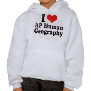 I Love AP Human Geography Sweatshirts
