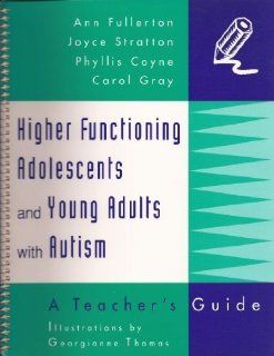 Higher Functioning Adolescents and Young Adults With Autism A Teacher's Guide (9780890796818) Joyce Stratton, Phyllis Coyne, Carol Gray, Ann Fullerton, Georgianne Thomas Books