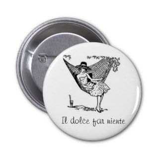 Il Dolce far niente  Sweetness of doing nothing Pinback Button