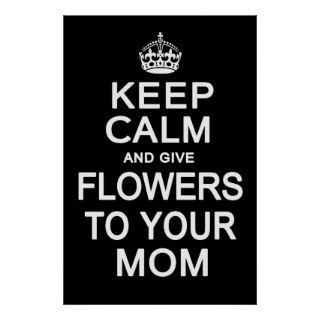 Keep Calm and Give Flowers to Your Mom Poster