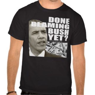 Done Blaming Bush Yet? Shirt