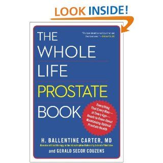 The Whole Life Prostate Book Everything That Every Man at Every Age Needs to Know About Maintaining Optimal Prostate Health eBook Dr. H. Ballentine Carter, Gerald Secor Couzens Kindle Store
