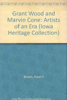 Grant Wood and Marvin Cone Artists of an Era (Iowa Heritage Collection) Hazel E. Brown 9780813817774 Books