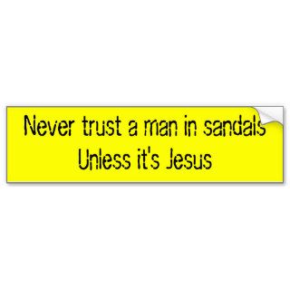 Never trust a man in sandalsUnless it's Jesus Bumper Sticker