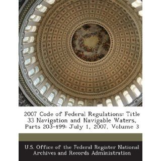 2007 Code of Federal Regulations Title 33 Navigation and Navigable Waters, Parts 203 499 July 1, 2007, Volume 3 U. S. Office of the Federal Register Nat 9781287264736 Books