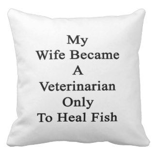 My Wife Became A Veterinarian Only To Heal Fish Throw Pillow