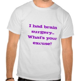 I had brain surgeryWhat's your excuse? T Shirt