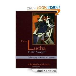 En La Lucha/ In the Struggle Elaborating a Mujerista Theology (10th Anniversary Edition) (Spanish Edition) eBook Ada Maria Isasi Diaz Kindle Store