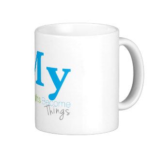 My Thoughts Become Things Coffee Mugs