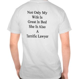 Not Only My Wife Is Great In Bed She Is Also A Ter Tshirt