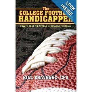 The College Football Handicapper How to Beat the Spread in College Football Bill Bravenec 9781933285719 Books