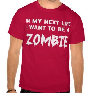 In my next life I want to be a zombie Tees
