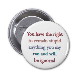 You Have The Right To Remain Stupid Button