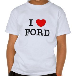 I Love Ford T shirts