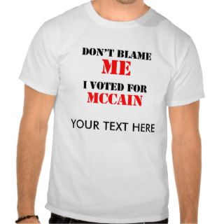 Dont blame me I voted for Mccain Tshirts