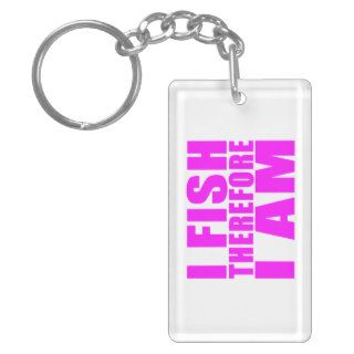 Funny Girl Fishing Quotes   I Fish Therefore I am Keychains