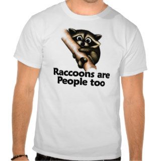 Raccoons are People too T shirts