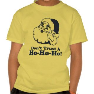Dont Trust A Ho Ho Ho Tee Shirts