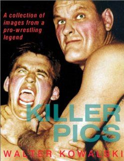 Killer Pics A Collection of Images from a Pro Wrestling Legend (9781888580181) Walter Kowalski Books
