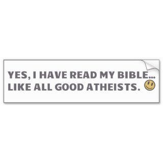 Yes, I have read my bibleLike all good Atheists Bumper Stickers