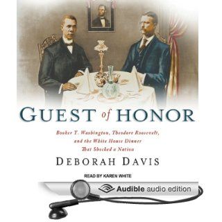 Guest of Honor Booker T. Washington, Theodore Roosevelt, and the White House Dinner That Shocked a Nation (Audible Audio Edition) Deborah Davis, Karen White Books