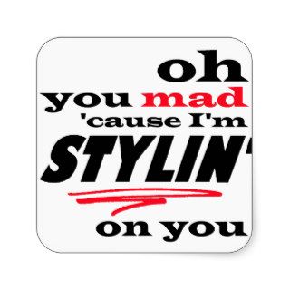Oh You Mad Cause I'm Stylin On You Stickers