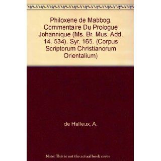 Philoxene de Mabbog. Commentaire du Prologue johannique (Ms. Br. Mus. Add. 14, 534). Syr. 165. (Corpus Scriptorum Christianorum Orientalium) A de Halleux 9789042904217 Books