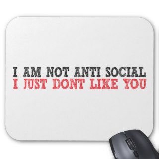 I Am Not Anti Social I Just Don't Like You Mouse Pads